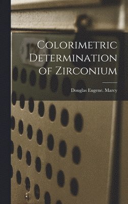 Douglas Eugene Marcy - Colorimetric Determination of Zirconium, Inbunden