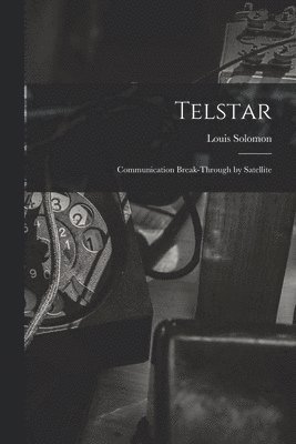 Telstar: Communication Break-through by Satellite 1