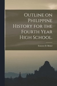 bokomslag Outline on Philippine History for the Fourth Year High School.