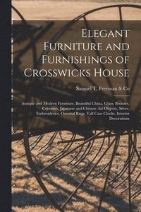 bokomslag Elegant Furniture and Furnishings of Crosswicks House; Antique and Modern Furniture, Beautiful China, Glass, Bronzes, Ceramics, Japanese and Chinese Art Objects, Silver, Embroideries, Oriental Rugs...