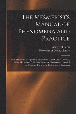 George H Barth, George H. Barth, University of Leeds Library - Mesmerist's Manual of Phenomena and Practice, Häftad