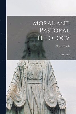 Moral and Pastoral Theology: a Summary 1