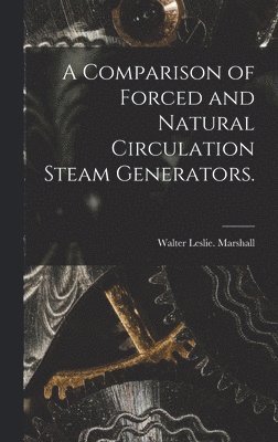 Walter Leslie Marshall - A Comparison of Forced and Natural Circulation Steam Generators., Inbunden