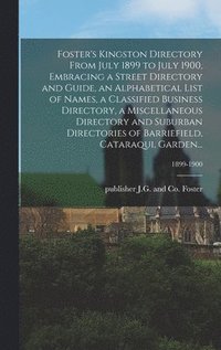 bokomslag Foster's Kingston Directory From July 1899 to July 1900, Embracing a Street Directory and Guide, an Alphabetical List of Names, a Classified Business Directory, a Miscellaneous Directory and Suburb...