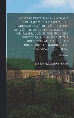 bokomslag Foster's Kingston Directory From July 1899 to July 1900, Embracing a Street Directory and Guide, an Alphabetical List of Names, a Classified Business Directory, a Miscellaneous Directory and Suburb...