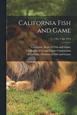 California Dept of Fish and Game, California Fish and Game Commission, California Division of Fish and Game - California Fish and Game; v. 1 no. 3 Apr 1915, Häftad