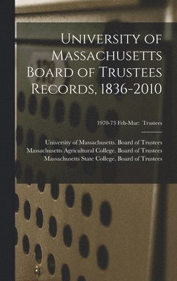 University of Massachusetts (System), Massachusetts Agricultural College B, Massachusetts State College Board of - University of Massachusetts Board of Trustees Records, 1836-2010; 1970-73 Feb-Mar, Inbunden