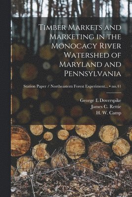 Timber Markets and Marketing in the Monocacy River Watershed of Maryland and Pennsylvania; no.41 1