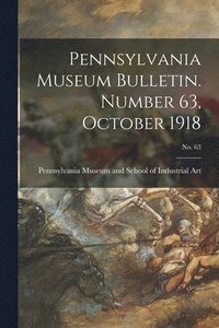 bokomslag Pennsylvania Museum Bulletin. Number 63, October 1918; No. 63