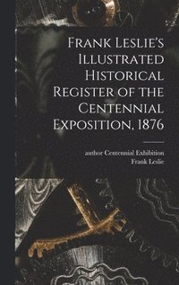 bokomslag Frank Leslie's Illustrated Historical Register of the Centennial Exposition, 1876