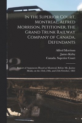 In the Superior Court, Montreal, Alfred Morrison, Petitioner, the Grand Trunk Railway Company of Canada, Defendants [microform] 1