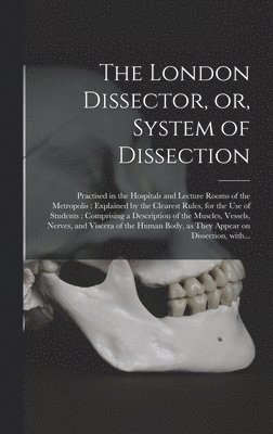 The London Dissector, or, System of Dissection 1