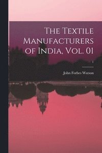 bokomslag The Textile Manufacturers of India, Vol. 01; 1