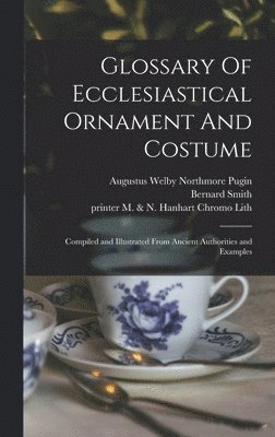 Bernard Smith, Augustus Welby Northmore Pugin, Printer M. &. N. Hanhart Chromo Lith - Glossary Of Ecclesiastical Ornament And Costume, Inbunden