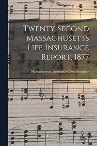 bokomslag Twenty Second Massachusetts Life Insurance Report, 1877