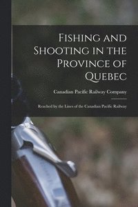 bokomslag Fishing and Shooting in the Province of Quebec [microform]
