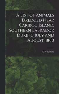 bokomslag List of Animals Dredged Near Caribou Island, Southern Labrador During July and August, 1860 [microform]