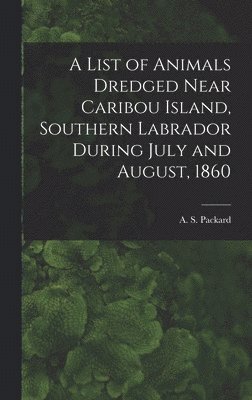 bokomslag A List of Animals Dredged Near Caribou Island, Southern Labrador During July and August, 1860 [microform]