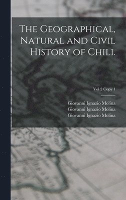 The Geographical, Natural and Civil History of Chili.; Vol 2 copy 1 1