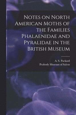 Notes on North American Moths of the Families Phalaenidae and Pyralidae in the British Museum [microform] 1