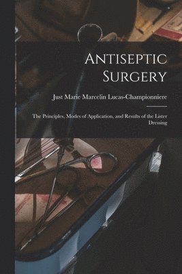 Just Marie Marce Lucas-Championniere - Antiseptic Surgery, Häftad