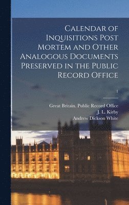 Great Britain Public Record Office, J. L. (John Lavan) Kirby, Andrew Dickson  Fmo White - Calendar of Inquisitions Post Mortem and Other Analogous Documents Preserved in the Public Record Office; 1, Inbunden