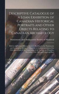 bokomslag Descriptive Catalogue of a Loan Exhibition of Canadian Historical Portraits and Other Objects Relating to Canadian Archaeology [microform]