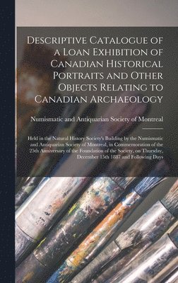 bokomslag Descriptive Catalogue of a Loan Exhibition of Canadian Historical Portraits and Other Objects Relating to Canadian Archaeology [microform]