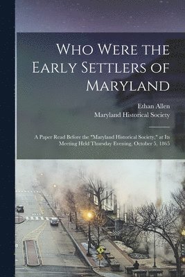 Ethan 1796-1879 Allen, Maryland Historical Society - Who Were the Early Settlers of Maryland, Häftad