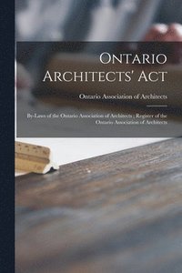 bokomslag Ontario Architects' Act; By-laws of the Ontario Association of Architects; Register of the Ontario Association of Architects [microform]