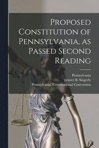 bokomslag Proposed Constitution of Pennsylvania, as Passed Second Reading