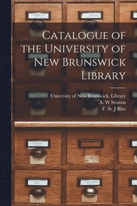 bokomslag Catalogue of the University of New Brunswick Library [microform]