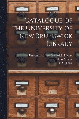Catalogue of the University of New Brunswick Library [microform] 1