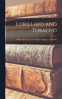bokomslag Lorillard and Tobacco: 200th Anniversary, P. Lorillard Company, 1760-1960