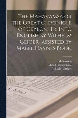bokomslag Mahavamsa or the Great Chronicle of Ceylon, Tr. Into English by Wilhelm Geiger...assisted by Mabel Haynes Bode.