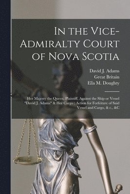 David J Adams (Ship), Great Britain, Ella M Doughty (Ship) - In the Vice-Admiralty Court of Nova Scotia [microform], Häftad