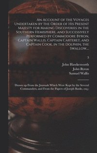 bokomslag An Account of the Voyages Undertaken by the Order of His Present Majesty for Making Discoveries in the Southern Hemisphere, and Successively Performed by Commodore Byron, Captain Wallis, Captain