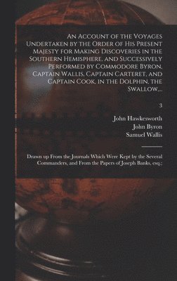 Samuel 1728-1795 Wallis, Samuel Wallis, John ?- Hawkesworth, John  Cn Byron - Account of the Voyages Undertaken by the Order of His Present Majesty for Making Discoveries in the Southern Hemisphere, and Successively Performed by Commodore Byron, Captain Wallis, Captain Carteret, and Captain Cook, in the Dolphin, the Swallow, ...; 3, Inbunden