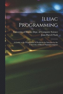 bokomslag Illiac Programming; a Guide to the Preparation of Problems for Solution by the University of Illinois Digital Computer