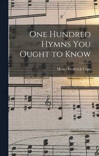 bokomslag One Hundred Hymns You Ought to Know [microform]