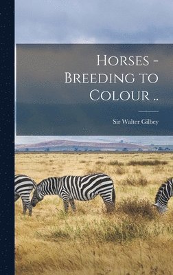 Horses - Breeding to Colour .. 1