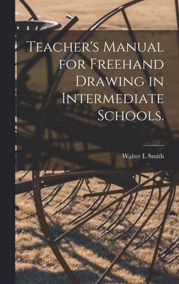 bokomslag Teacher's Manual for Freehand Drawing in Intermediate Schools.