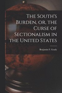 bokomslag The South's Burden, or, the Curse of Sectionalism in the United States