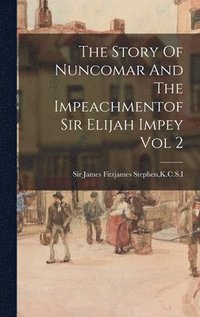 bokomslag Story Of Nuncomar And The Impeachmentof Sir Elijah Impey Vol 2