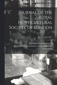 bokomslag Journal of the Royal Horticultural Society of London; n.s. v.1 (1866-1867)