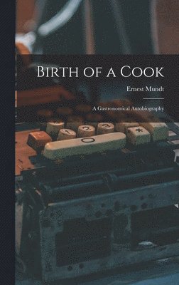 Birth of a Cook; a Gastronomical Autobiography 1