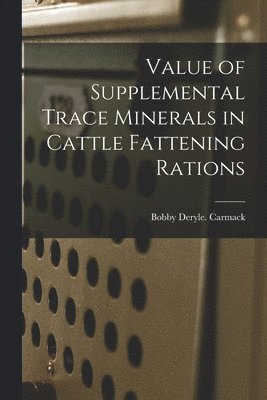 bokomslag Value of Supplemental Trace Minerals in Cattle Fattening Rations