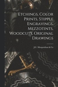 bokomslag Etchings, Color Prints, Stipple Engravings, Mezzotints, Woodcuts, Original Drawings