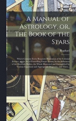 bokomslag A Manual of Astrology, or, The Book of the Stars