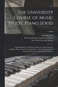 bokomslag The University Course of Music Study, Piano Series; a Standardized Text-work on Music for Conservatories, Colleges, Private Teachers and Schools; a Scientific Basis for the Granting of School Credit